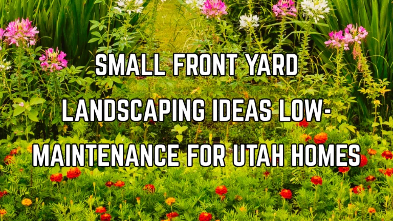 Small Front Yard Landscaping Ideas Low-Maintenance for Utah Homes